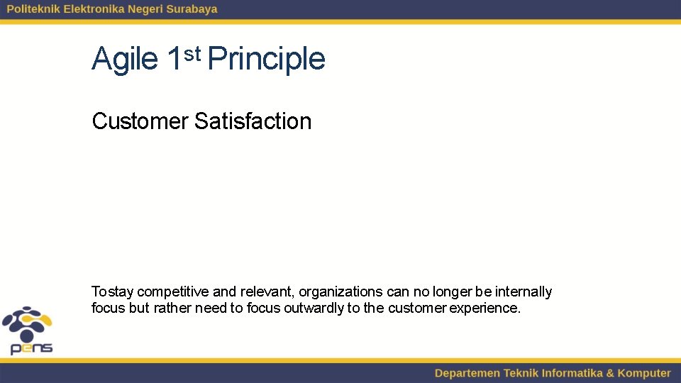 Agile 1 st Principle Customer Satisfaction To stay competitive and relevant, organizations can no