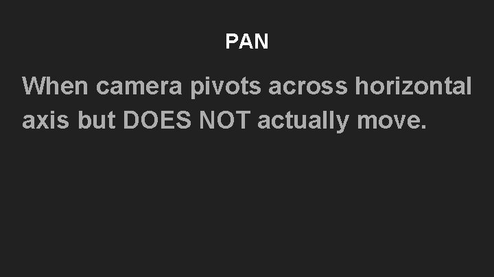 PAN When camera pivots across horizontal axis but DOES NOT actually move. PAN When camera pivots across horizontal axis but DOES NOT actually move.