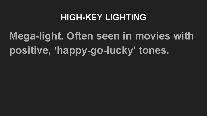 HIGH-KEY LIGHTING Mega-light. Often seen in movies with positive, ‘happy-go-lucky’ tones. HIGH-KEY LIGHTING Mega-light. Often seen in movies with positive, ‘happy-go-lucky’ tones.