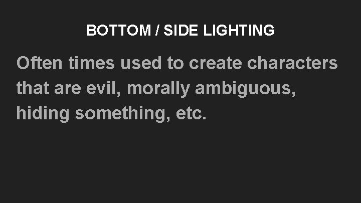 BOTTOM / SIDE LIGHTING Often times used to create characters that are evil, morally BOTTOM / SIDE LIGHTING Often times used to create characters that are evil, morally