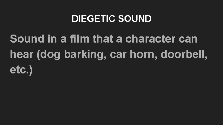 DIEGETIC SOUND Sound in a film that a character can hear (dog barking, car DIEGETIC SOUND Sound in a film that a character can hear (dog barking, car