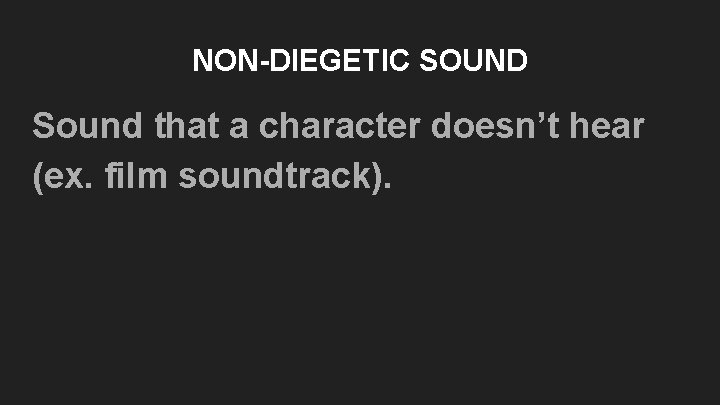 NON-DIEGETIC SOUND Sound that a character doesn’t hear (ex. film soundtrack). NON-DIEGETIC SOUND Sound that a character doesn’t hear (ex. film soundtrack).