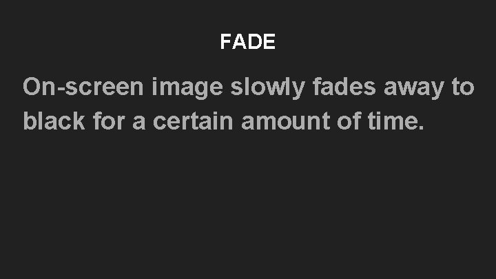 FADE On-screen image slowly fades away to black for a certain amount of time. FADE On-screen image slowly fades away to black for a certain amount of time.