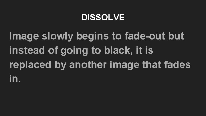 DISSOLVE Image slowly begins to fade-out but instead of going to black, it is DISSOLVE Image slowly begins to fade-out but instead of going to black, it is