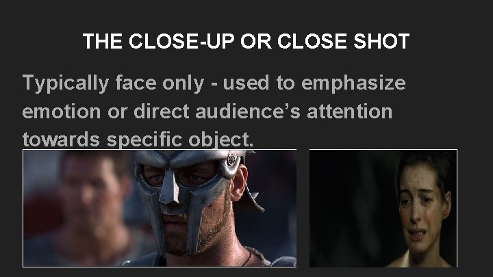 THE CLOSE-UP OR CLOSE SHOT Typically face only - used to emphasize emotion or THE CLOSE-UP OR CLOSE SHOT Typically face only - used to emphasize emotion or