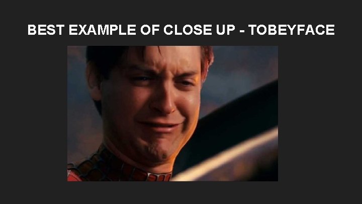 BEST EXAMPLE OF CLOSE UP - TOBEYFACE BEST EXAMPLE OF CLOSE UP - TOBEYFACE