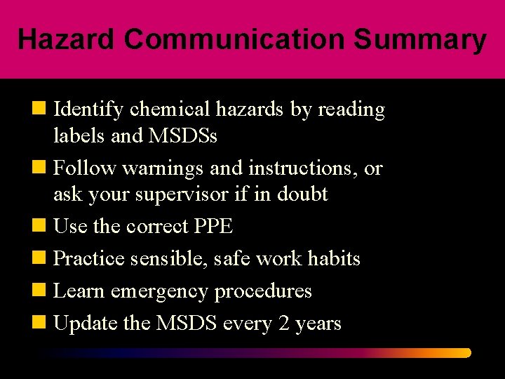 Hazard Communication Summary n Identify chemical hazards by reading labels and MSDSs n Follow