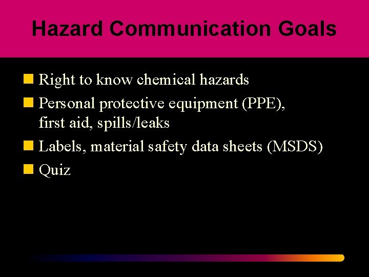 Hazard Communication Goals n Right to know chemical hazards n Personal protective equipment (PPE),