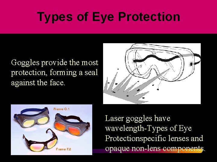 Types of Eye Protection Goggles provide the most protection, forming a seal against the