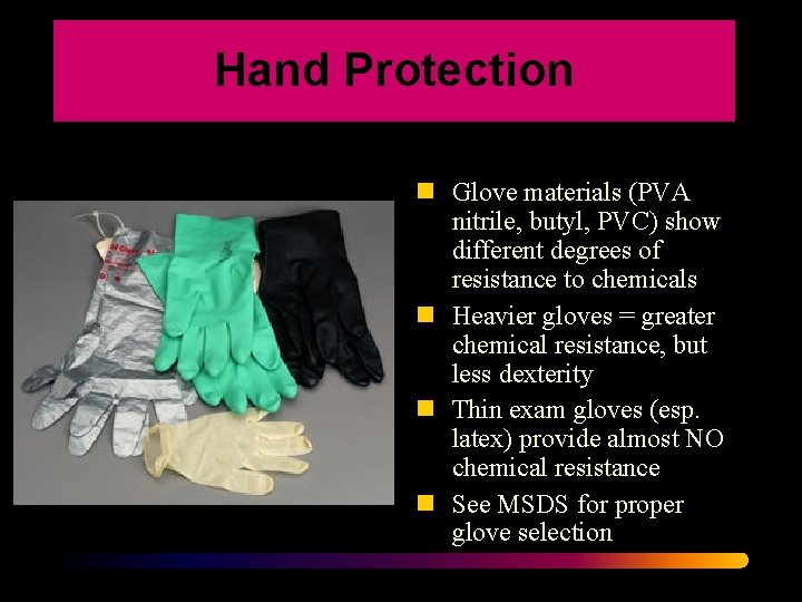 Hand Protection n Glove materials (PVA nitrile, butyl, PVC) show different degrees of resistance Hand Protection n Glove materials (PVA nitrile, butyl, PVC) show different degrees of resistance