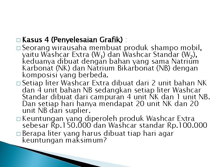 � Kasus 4 (Penyelesaian Grafik) : � Seorang wirausaha membuat produk shampo mobil, yaitu