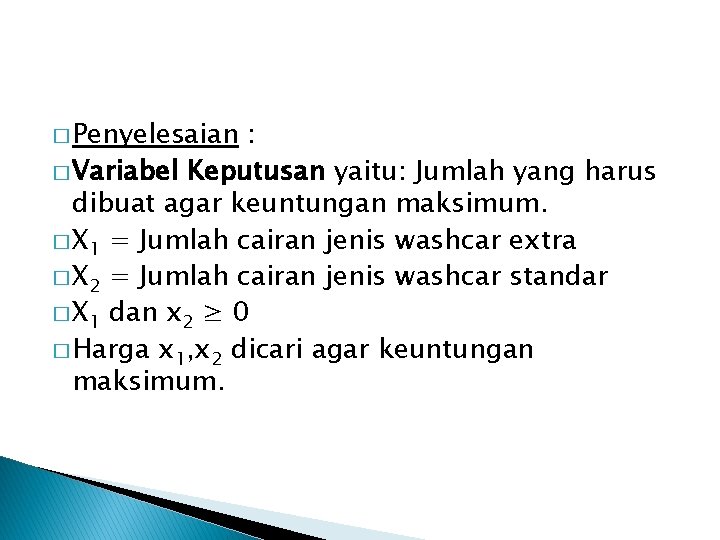 � Penyelesaian : � Variabel Keputusan yaitu: Jumlah yang harus dibuat agar keuntungan maksimum.