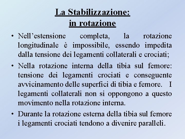La Stabilizzazione: in rotazione • Nell’estensione completa, la rotazione longitudinale è impossibile, essendo impedita La Stabilizzazione: in rotazione • Nell’estensione completa, la rotazione longitudinale è impossibile, essendo impedita