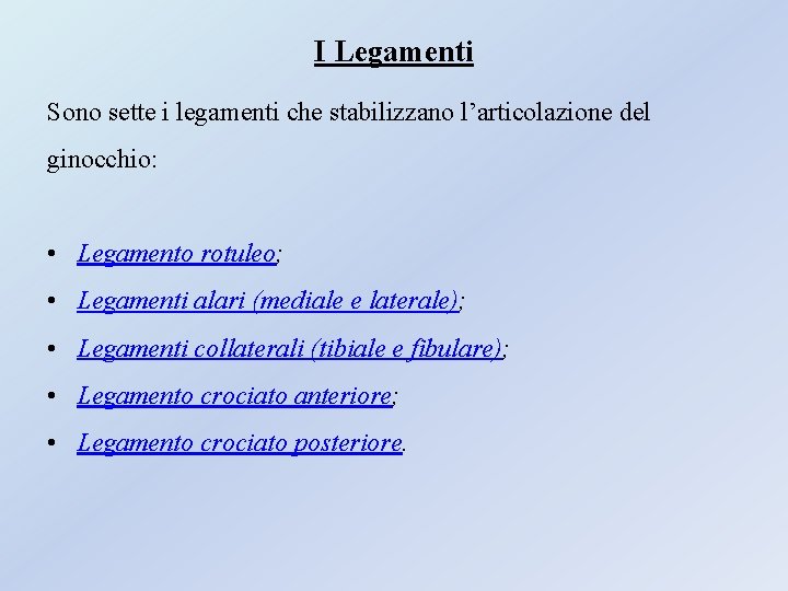 I Legamenti Sono sette i legamenti che stabilizzano l’articolazione del ginocchio: • Legamento rotuleo; I Legamenti Sono sette i legamenti che stabilizzano l’articolazione del ginocchio: • Legamento rotuleo;