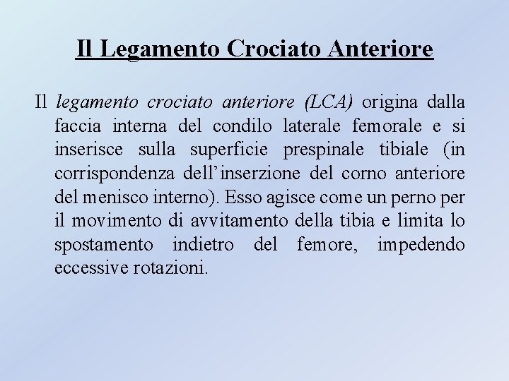 Il Legamento Crociato Anteriore Il legamento crociato anteriore (LCA) origina dalla faccia interna del Il Legamento Crociato Anteriore Il legamento crociato anteriore (LCA) origina dalla faccia interna del