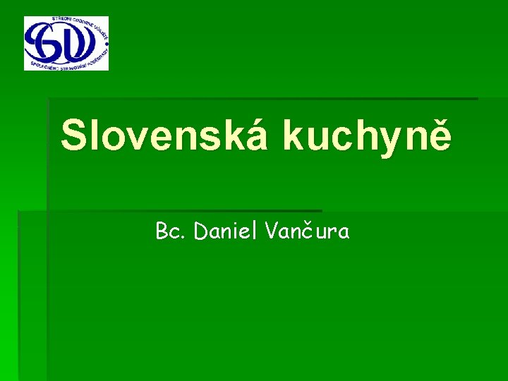 Slovenská kuchyně Bc. Daniel Vančura 