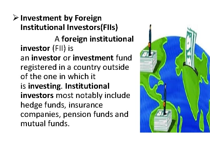 Ø Investment by Foreign Institutional Investors(FIIs) A foreign institutional investor (FII) is an investor