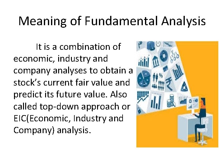 Meaning of Fundamental Analysis It is a combination of economic, industry and company analyses