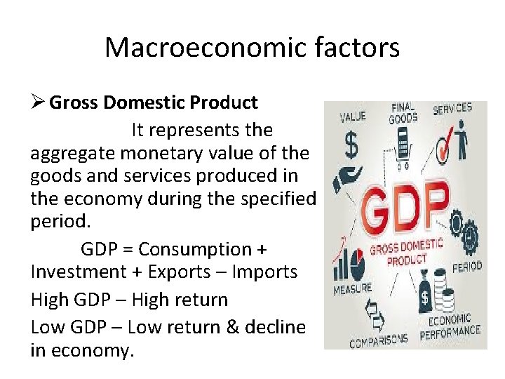 Macroeconomic factors Ø Gross Domestic Product It represents the aggregate monetary value of the