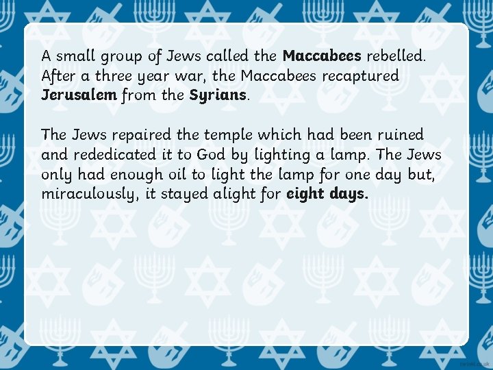 A small group of Jews called the Maccabees rebelled. After a three year war,