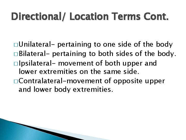 Directional/ Location Terms Cont. � Unilateral- pertaining to one side of the body �