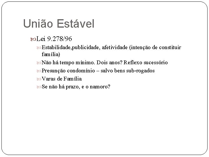 União Estável Lei 9. 278/96 Estabilidade, publicidade, afetividade (intenção de constituir família) Não há