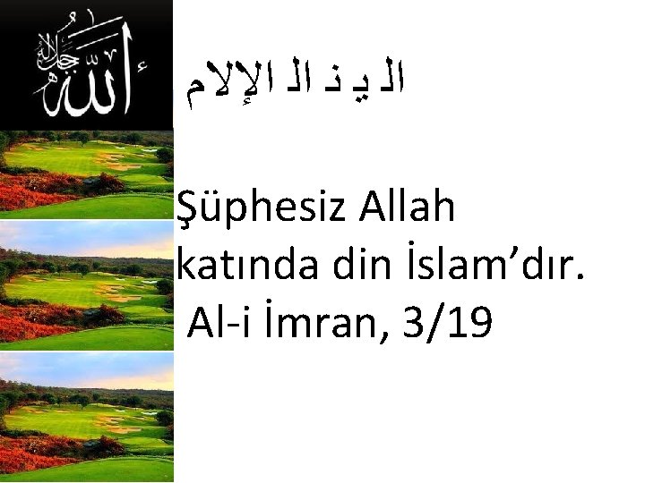  ﺍﻟ ﻳ ﻧ ﺍﻟ ﺍﻹﻻﻡ Şüphesiz Allah katında din İslam’dır. Al-i İmran, 3/19