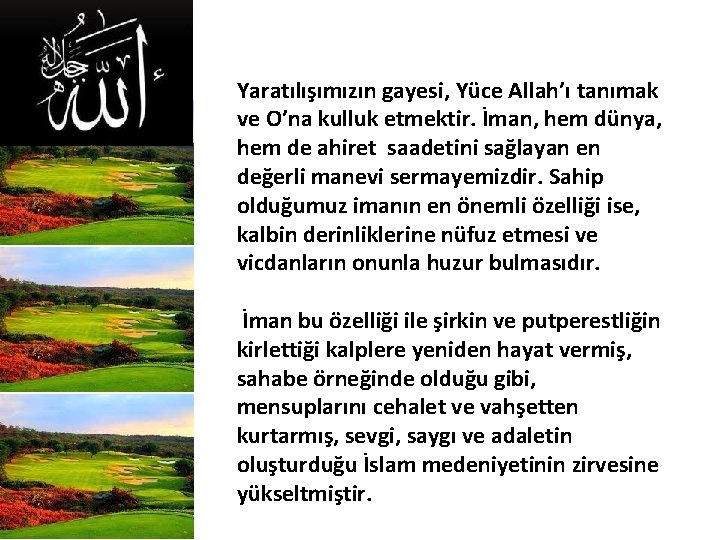 Yaratılışımızın gayesi, Yüce Allah’ı tanımak ve O’na kulluk etmektir. İman, hem dünya, hem de