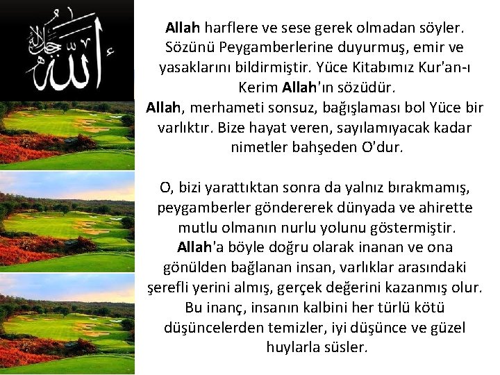 Allah harflere ve sese gerek olmadan söyler. Sözünü Peygamberlerine duyurmuş, emir ve yasaklarını bildirmiştir.