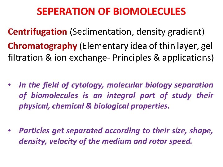 SEPERATION OF BIOMOLECULES Centrifugation (Sedimentation, density gradient) Chromatography (Elementary idea of thin layer, gel
