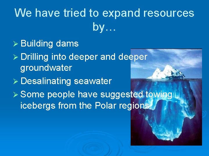 We have tried to expand resources by… Ø Building dams Ø Drilling into deeper