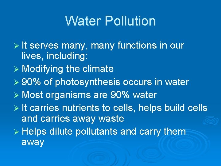 Water Pollution Ø It serves many, many functions in our lives, including: Ø Modifying