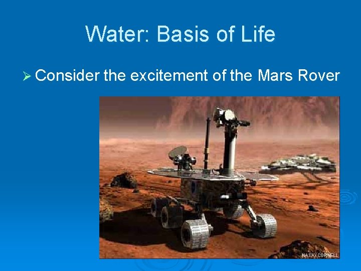 Water: Basis of Life Ø Consider the excitement of the Mars Rover 