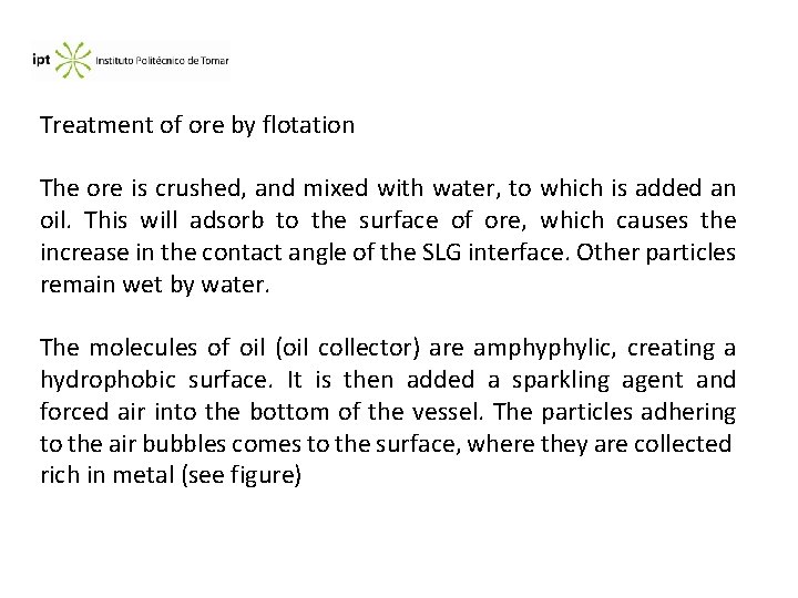 Treatment of ore by flotation The ore is crushed, and mixed with water, to