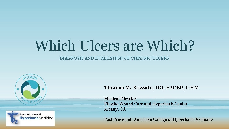 Which Ulcers are Which? DIAGNOSIS AND EVALUATION OF CHRONIC ULCERS Thomas M. Bozzuto, DO,