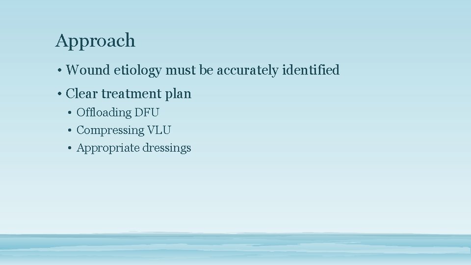 Approach • Wound etiology must be accurately identified • Clear treatment plan • Offloading