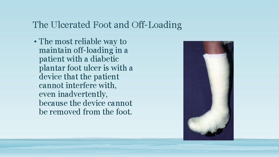 The Ulcerated Foot and Off-Loading • The most reliable way to maintain off-loading in