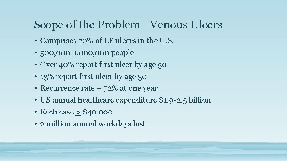 Scope of the Problem –Venous Ulcers • Comprises 70% of LE ulcers in the