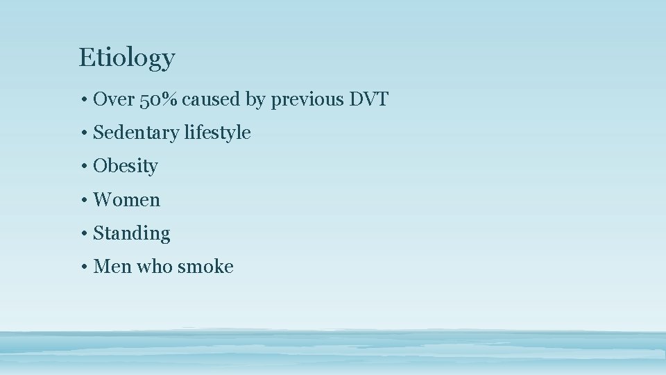 Etiology • Over 50% caused by previous DVT • Sedentary lifestyle • Obesity •