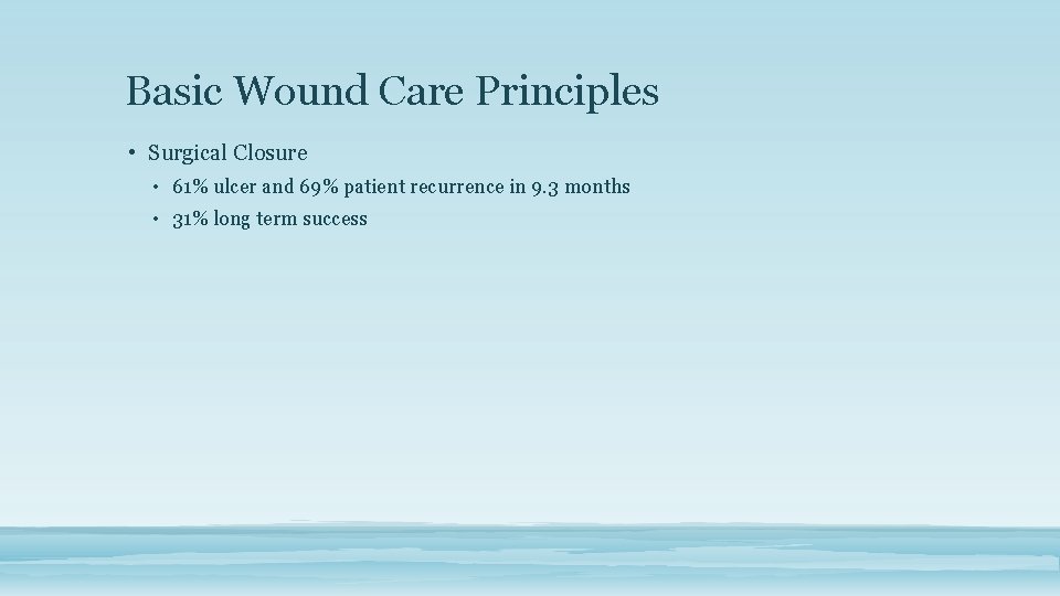 Basic Wound Care Principles • Surgical Closure • 61% ulcer and 69% patient recurrence