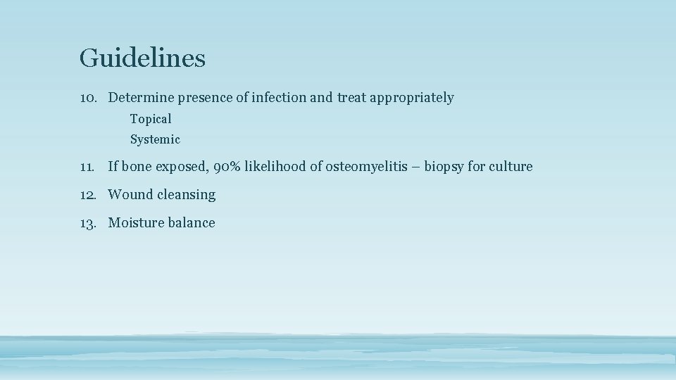 Guidelines 10. Determine presence of infection and treat appropriately Topical Systemic 11. If bone