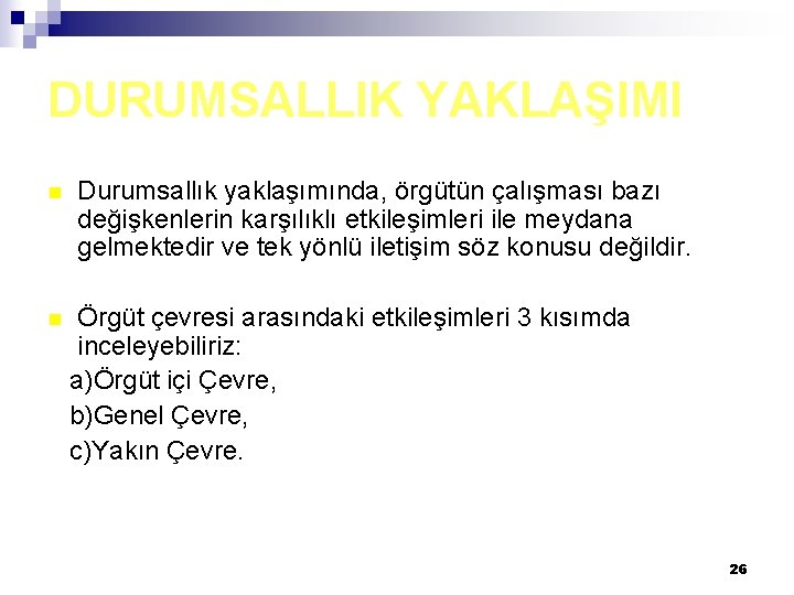 DURUMSALLIK YAKLAŞIMI n n Durumsallık yaklaşımında, örgütün çalışması bazı değişkenlerin karşılıklı etkileşimleri ile meydana