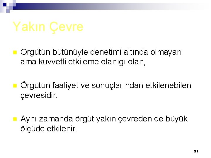 Yakın Çevre n Örgütün bütünüyle denetimi altında olmayan ama kuvvetli etkileme olanıgı olan, n