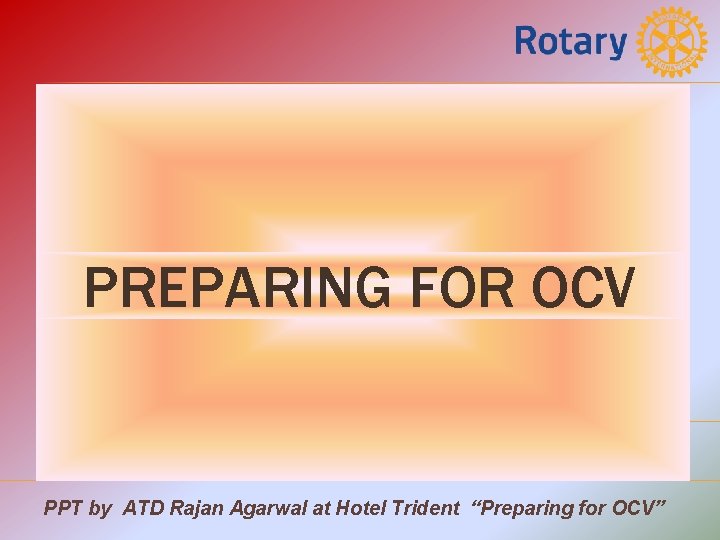 PREPARING FOR OCV PPT by ATD Rajan Agarwal at Hotel Trident “Preparing for OCV”