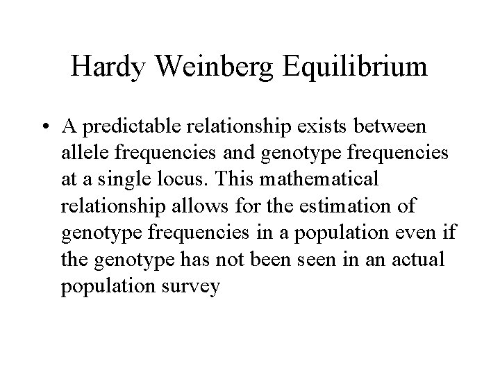 Hardy Weinberg Equilibrium • A predictable relationship exists between allele frequencies and genotype frequencies