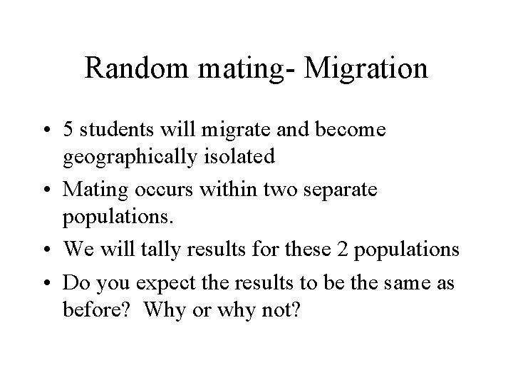 Random mating- Migration • 5 students will migrate and become geographically isolated • Mating