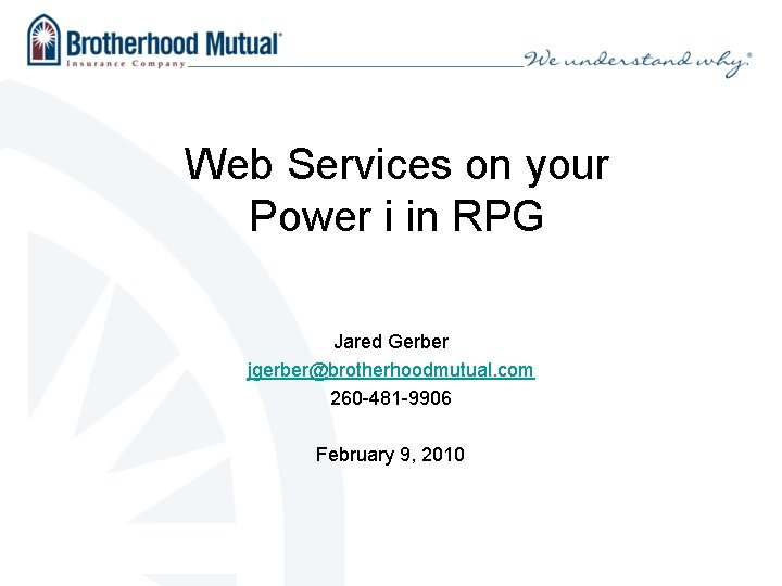 Web Services on your Power i in RPG Jared Gerber jgerber@brotherhoodmutual. com 260 -481