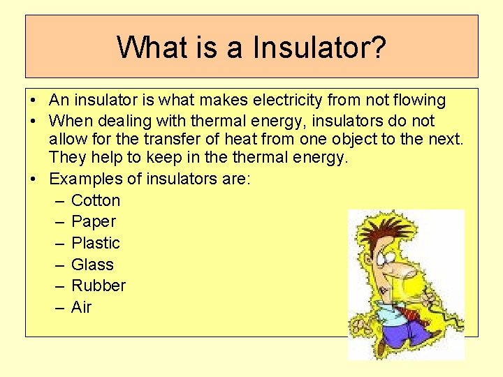 What is a Insulator? • An insulator is what makes electricity from not flowing