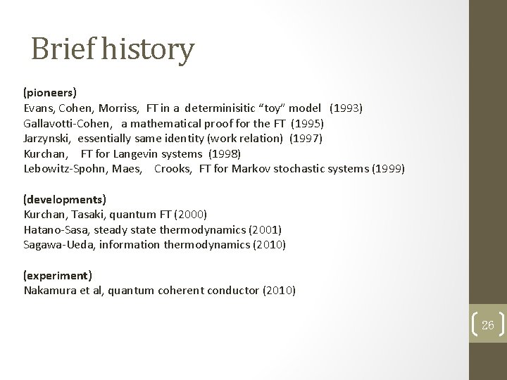 Brief history (pioneers) Evans, Cohen, Morriss, FT in a determinisitic “toy” model (1993) Gallavotti-Cohen,