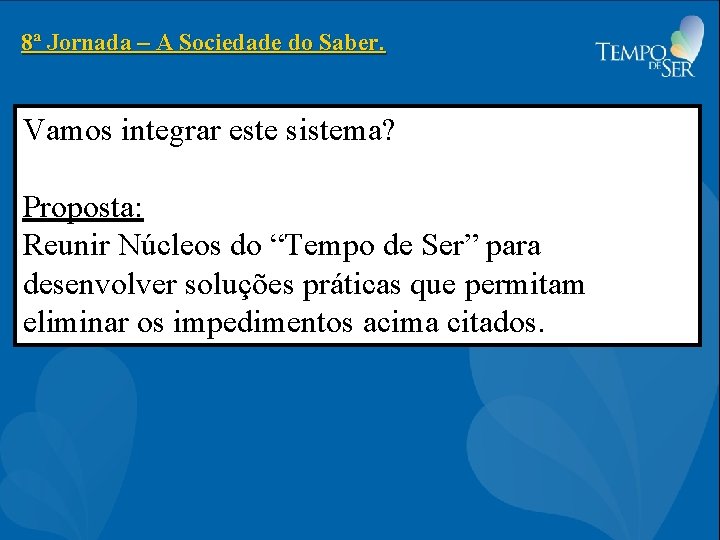 8ª Jornada – A Sociedade do Saber. Vamos integrar este sistema? Proposta: Reunir Núcleos